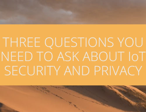 Three Questions You Need to Ask About IoT Security and Privacy
